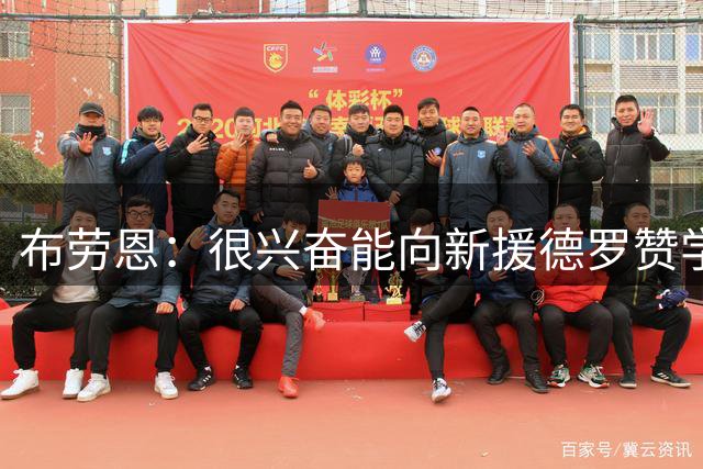 布劳恩：很兴奋能向新援德罗赞学习 一直对管理层运作满意